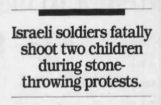 Israeli soldiers fatally shoot two children during stone-throwing protests. &mdash; The Baltimore Sun, 17 May 1993