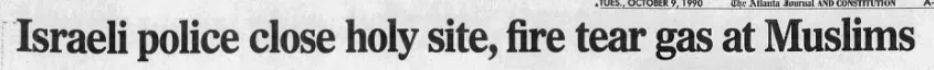 Israeli police close holy site, fire tear gas at Muslims &mdash; The Atlanta Journal, 9 October 1990