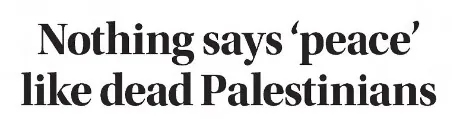 Nothing says 'peace' like dead Palestinians &mdash; St. Louis Post-Dispatch, 16 May 2018