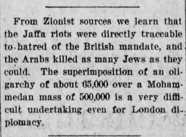 From Zionist sources we learn that the Jaffa riots were directly traceable to hatred of the British mandate &mdash; Brooklyn Eagle, 6 May 1921